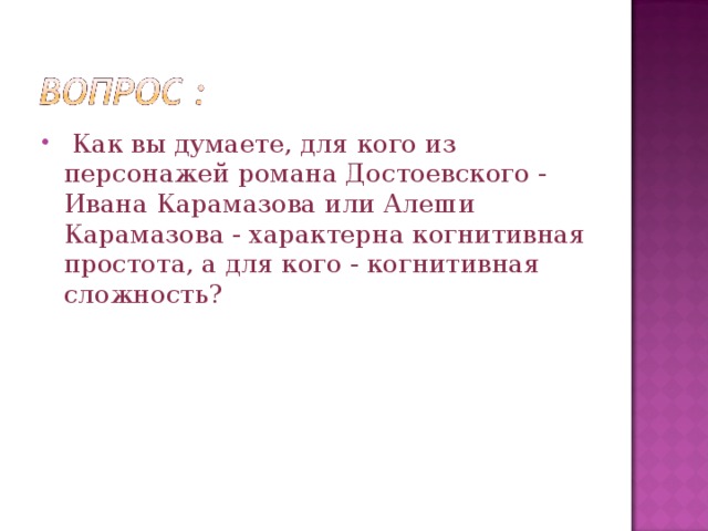 Как вы думаете, для кого из персонажей романа Достоевского - Ивана Карамазова или Алеши Карамазова - характерна когнитивная простота, а для кого - когнитивная сложность?