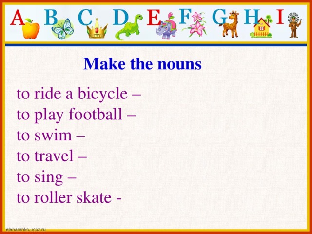 Make the nouns to ride a bicycle – to play football – to swim – to travel – to sing – to roller skate -