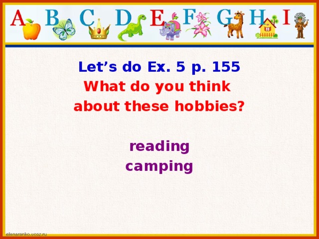 Let’s do Ex. 5 p. 155 What do you think about these hobbies?  reading camping