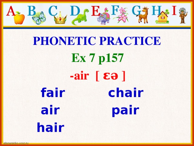 PHONETIC PRACTICE Ex 7 p157 -air   [ ɛə ]  fair chair  air pair  hair