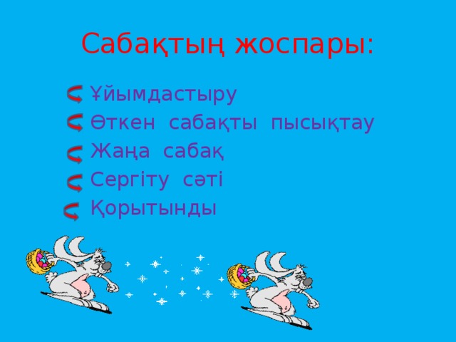 Сабақтың жоспары: Ұйымдастыру Өткен сабақты пысықтау Жаңа сабақ Сергіту сәті Қорытынды