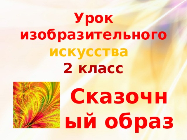 Урок изобразительного искусства   2 класс Сказочный образ