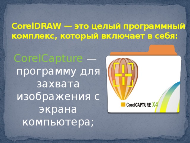    CorelDRAW — это целый программный комплекс, который включает в себя:   CorelCapture — программу для захвата изображения с экрана компьютера;