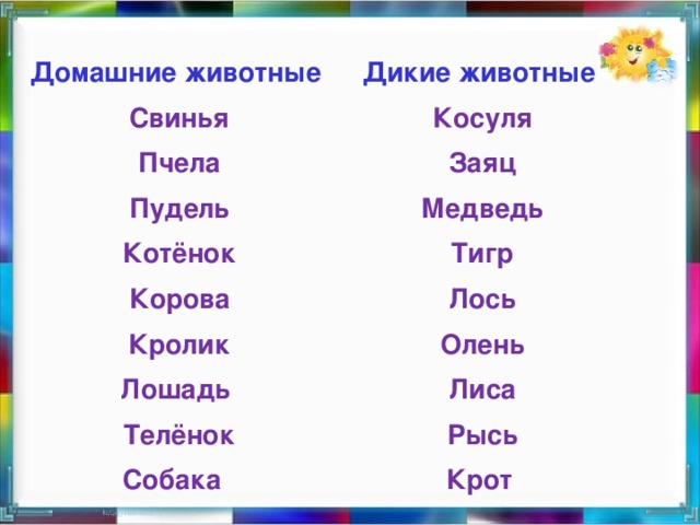 Домашние животные  Свинья Пчела Пудель Котёнок Корова Кролик Лошадь Телёнок Собака Дикие животные Косуля Заяц Медведь Тигр Лось Олень Лиса Рысь Крот