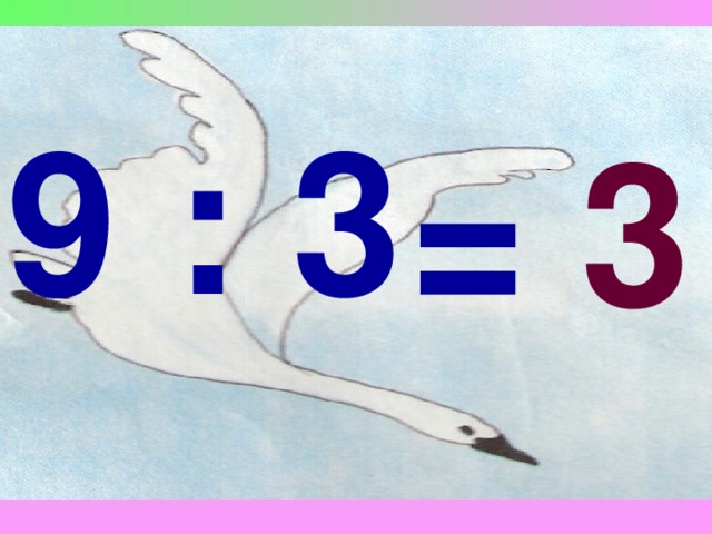 9 : 3  = 3