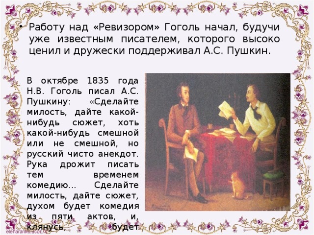 Работу над «Ревизором» Гоголь начал, будучи уже известным писателем, которого высоко ценил и дружески поддерживал А.С. Пушкин.