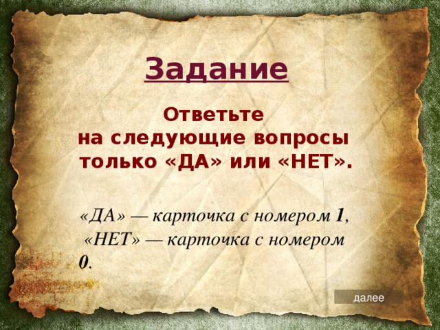 Задание Ответьте  на следующие вопросы  только «ДА» или «НЕТ». «ДА» — карточка с номером 1 ,  «НЕТ» — карточка с номером 0 . далее