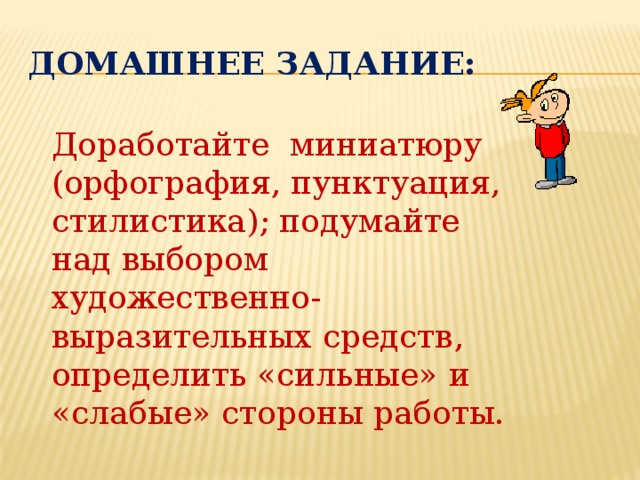 Домашнее задание: Доработайте миниатюру (орфография, пунктуация, стилистика); подумайте над выбором художественно- выразительных средств, определить «сильные» и «слабые» стороны работы.