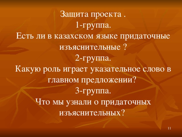 Защита проекта . 1-группа. Есть ли в казахском языке придаточные изъяснительные ? 2-группа. Какую роль играет указательное слово в главном предложении? 3-группа. Что мы узнали о придаточных изъяснительных?