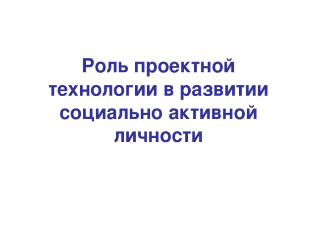 Роль проектной технологии в развитии социально активной личности