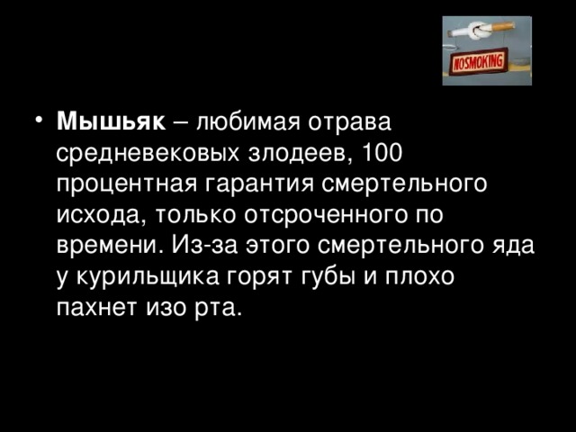 Мышьяк – любимая отрава средневековых злодеев, 100 процентная гарантия смертельного исхода, только отсроченного по времени. Из-за этого смертельного яда у курильщика горят губы и плохо пахнет изо рта.