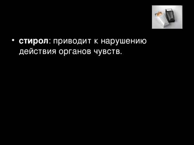 стирол : приводит к нарушению действия органов чувств.