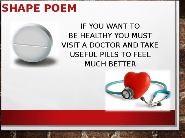 IF YOU WANT TO BE HEALTHY YOU MUST VISIT A DOCTOR AND TAKE USEFUL PILLS TO FEEL MUCH BETTER SHAPE POEM