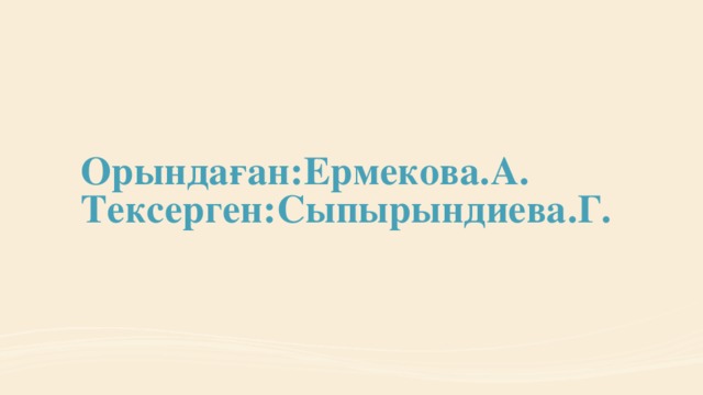 Орындаған:Ермекова.А.  Тексерген:Сыпырындиева.Г.