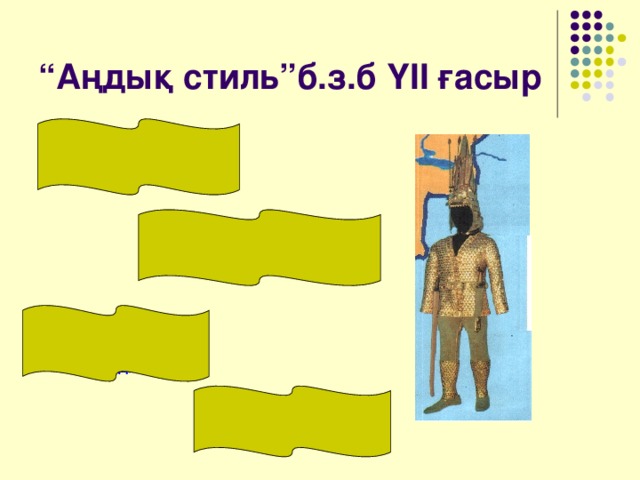 “ Аңдық стиль”б.з.б ҮІІ ғасыр Сақ патшасы күн бейнелі құдай дәрежесінде көрсетілді Ғарыш туралы түсініктері “Алтын адамның”бас кимінде бейнеленген. Қабан бейнесі-күн күркіреу құдайы. Жылқы бейнесі-күн мен от белгісі.