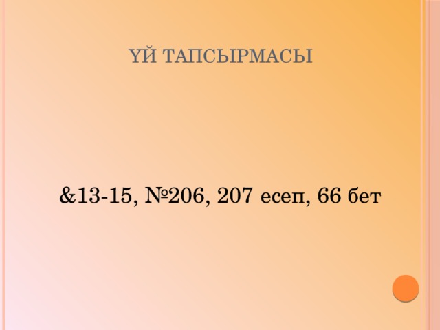 Үй тапсырмасы &13-15, №206, 207 есеп, 66 бет