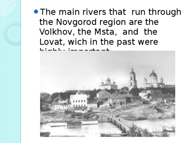 The main rivers that run through the Novgorod region are the Volkhov, the Msta, and the Lovat, wich in the past were highly important.