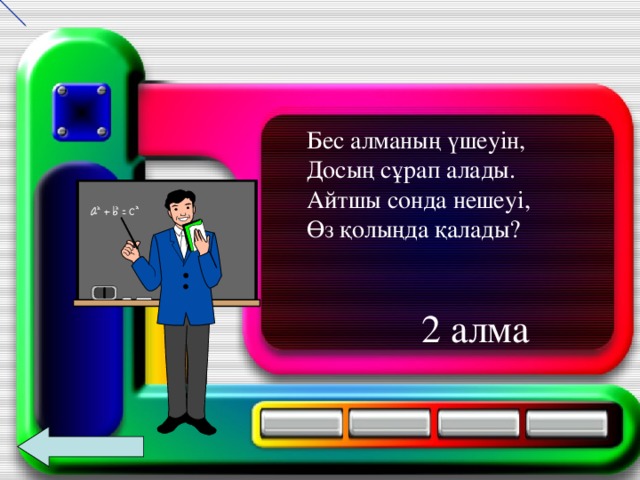 Бес алманың үшеуін, Досың сұрап алады. Айтшы сонда нешеуі, Өз қолыңда қалады? 2 алма