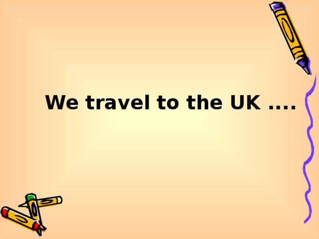 We travel to the UK ....