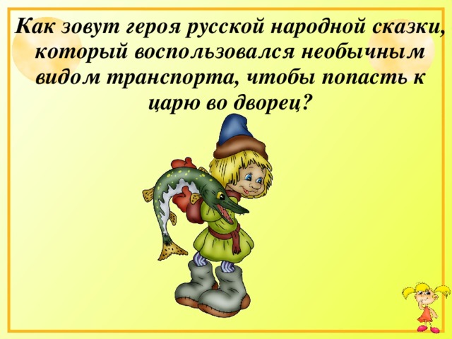 Как зовут героя русской народной сказки, который воспользовался необычным видом транспорта, чтобы попасть к царю во дворец?