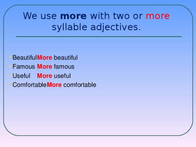 We use more with two or more syllable adjectives.