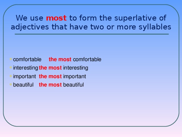 We use most to form the superlative of adjectives that have two or more syllables