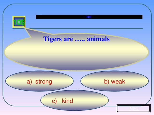 Tigers are ….. animals 10$ b) weak a) strong c) kind Next