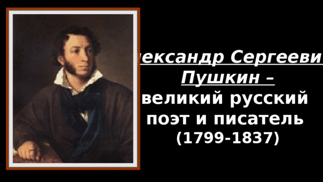 Александр Сергеевич  Пушкин –  великий русский  поэт и писатель  (1799-1837)