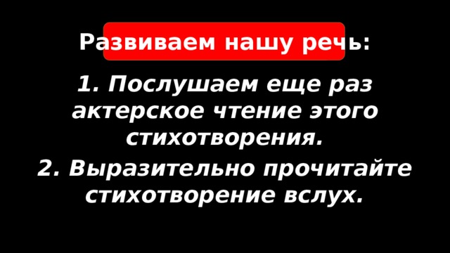 Развиваем нашу речь: 1. Послушаем еще раз актерское чтение этого стихотворения. 2. Выразительно прочитайте стихотворение вслух.