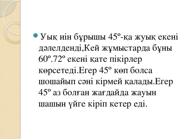 Уық иін бұрышы 45º-қа жуық екені дәлелденді,Кей жұмыстарда бұны 60º.72º екені қате пікірлер көрсетеді.Егер 45º көп болса шошайып сәні кірмей қалады.Егер 45º аз болған жағдайда жауын шашын үйге кіріп кетер еді.