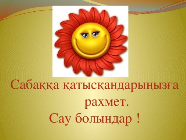 Сабаққа қатысқандарыңызға рахмет.  Сау болыңдар !