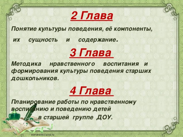 2 Глава Понятие культуры поведения, её компоненты,  их сущность и содержание . 3 Глава Методика нравственного воспитания и формирования культуры поведения старших дошкольников. 4 Глава Планирование работы по нравственному воспитанию и поведению детей  в старшей группе ДОУ.