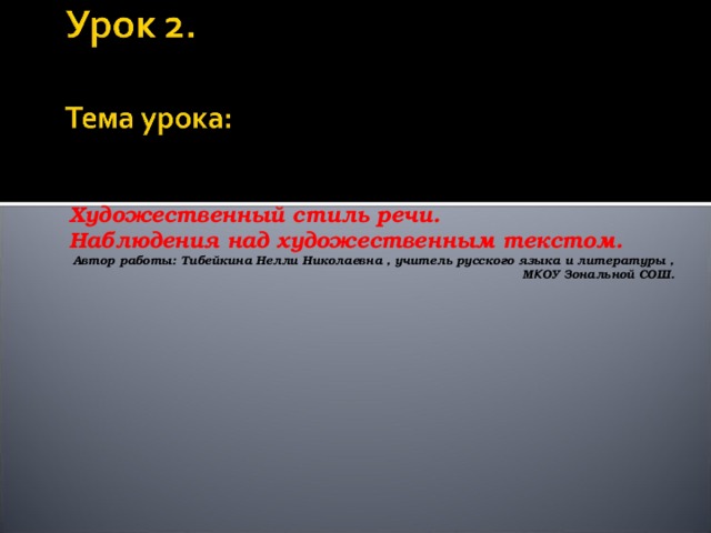 Художественный стиль речи. Наблюдения над художественным текстом. Автор работы: Тибейкина Нелли Николаевна , учитель русского языка и литературы , М К ОУ Зональной СОШ.