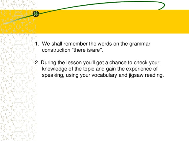 We shall remember the words on the grammar construction “there is/are”.