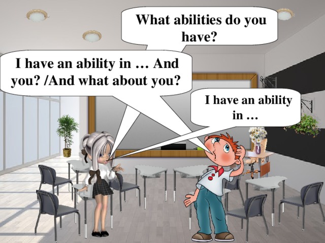 What abilities do you have?  I have an ability in … And you? /And what about you?  I have an ability in …