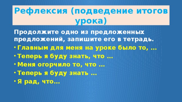 Рефлексия (подведение итогов урока) Продолжите одно из предложенных предложений, запишите его в тетрадь.