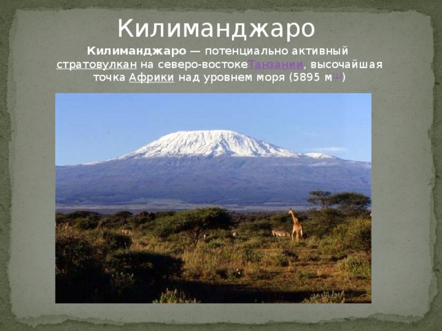 Килиманджаро Килиманджаро  — потенциально активный  стратовулкан  на северо-востоке Танзании , высочайшая точка  Африки  над уровнем моря (5895 м [1] ) .
