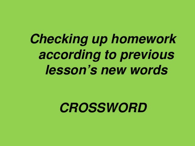 Checking up homework according to previous lesson’s new words  CROSSWORD