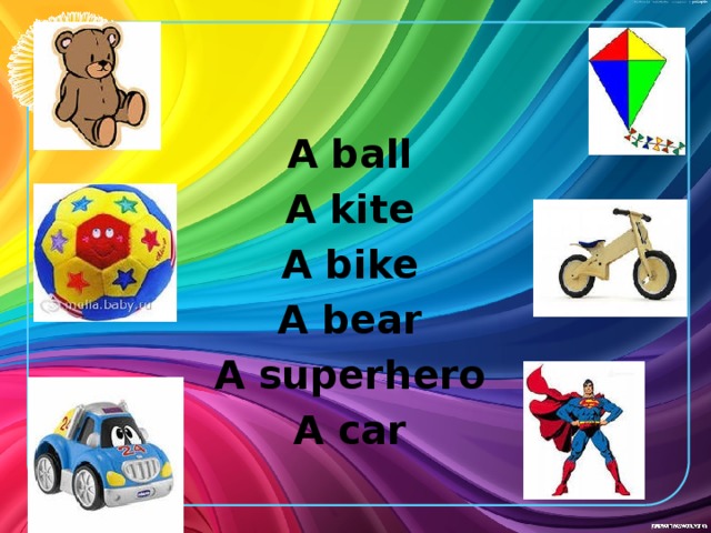 A ball A kite A bike A bear A superhero A car