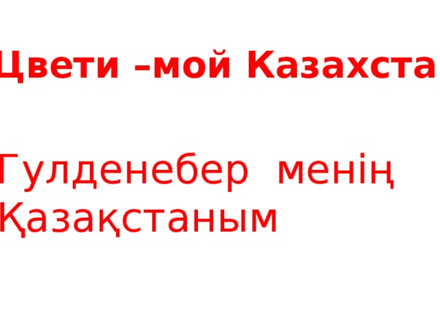 Цвети –мой Казахстан Гулденебер менің Қазақстаным