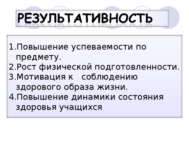 Повышение успеваемости по предмету. Рост физической подготовленности. Мотивация к соблюдению здорового образа жизни. Повышение динамики состояния здоровья учащихся