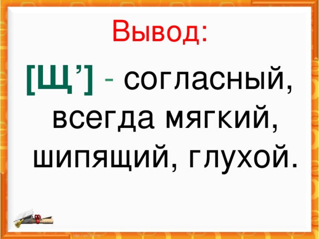 Вывод: [ Щ ’]  - согласный, всегда мягкий, шипящий, глухой.