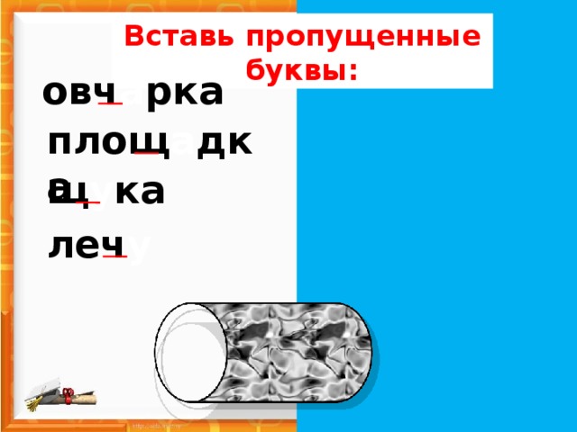 Вставь пропущенные буквы: овч а рка площ а дка щ у ка леч у