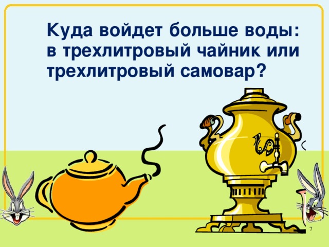 Куда войдет больше воды: в трехлитровый чайник или трехлитровый самовар? 3