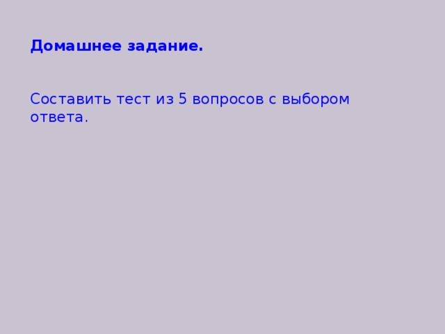 Домашнее задание. Составить тест из 5 вопросов с выбором ответа.