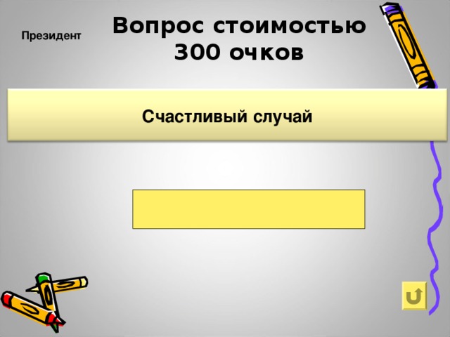 Вопрос стоимостью  300 очков    Президент     Счастливый случай