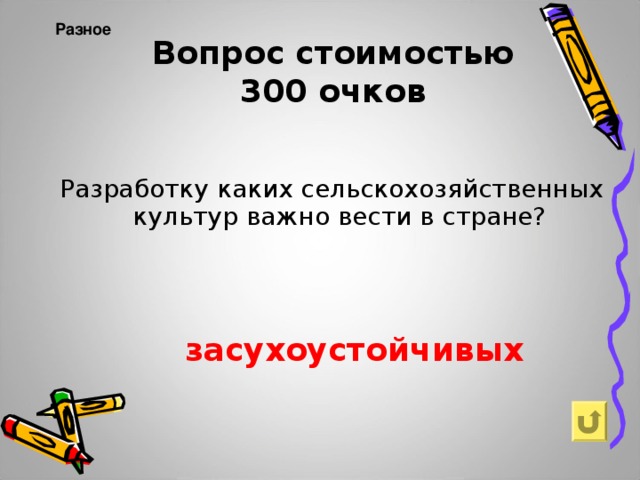 Разное   Вопрос стоимостью 300 очков Разработку каких сельскохозяйственных культур важно вести в стране?  засухоустойчивых