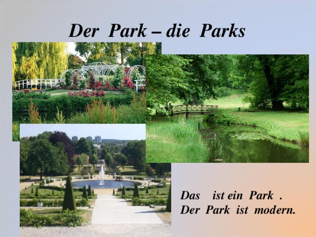 Der Park – die Parks Das ist  ein Park . Der Park ist modern.