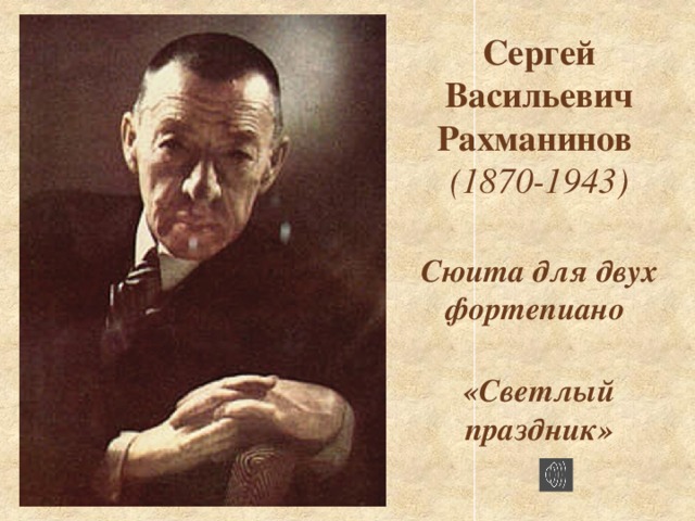 Сергей Васильевич Рахманинов  (1870-1943)   Сюита для двух фортепиано   «Светлый праздник»