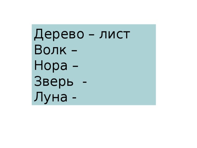 Дерево – лист Волк – Нора – Зверь - Луна -